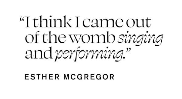 Pull quote from Esther McGregor In Focus story that says, 'I think I came out of the womb singing and performing.